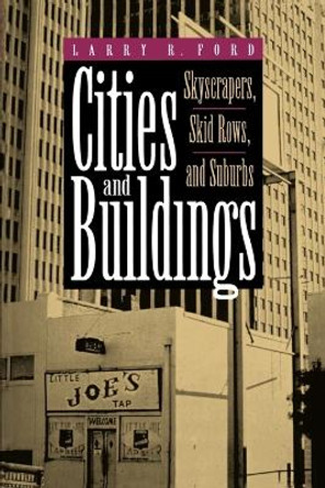 Cities and Buildings: Skyscrapers, Skid Rows, and Suburbs by Larry R. Ford