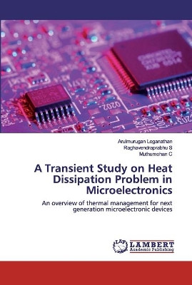 A Transient Study on Heat Dissipation Problem in Microelectronics by Arulmurugan Loganathan 9786202556989