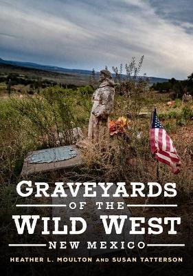 Graveyards of the Wild West: New Mexico by Heather L Moulton 9781634992589