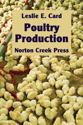 Poultry Production: The Practice and Science of Chickens by Leslie E Card 9781938099021