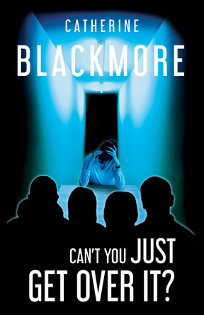 Can't You Just Get Over It by Catherine Blackmore 9781914422812