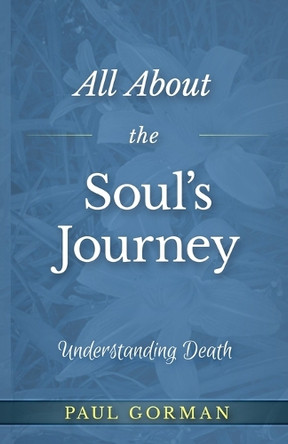 All About the Soul's Journey by Paul Gorman 9781646494675