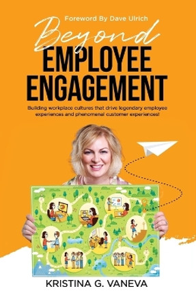 Beyond Employee Engagement: Building workplace cultures that drive legendary employee experiences and phenomenal customer experiences! by Kristina G Vaneva 9781761241468