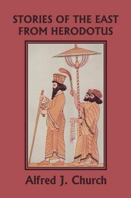 Stories of the East from Herodotus, Illustrated Edition (Yesterday's Classics) by Alfred J. Church 9781599153865