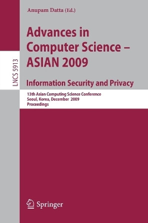 Advances in Computer Science, Information Security and Privacy: 13th Asian Computing Science Conference, Seoul, Korea, December 14-16, 2009, Proceedings by Anupam Datta 9783642106217