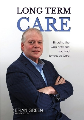 Long Term Care: Bridging The Gap Between You and Extended Care by Brian Green 9781637926635