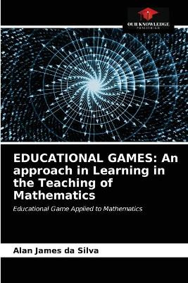 Educational Games: An approach in Learning in the Teaching of Mathematics by Alan James Da Silva 9786203474336