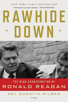 Rawhide Down: The Near Assassination of Ronald Reagan by Del Quentin Wilber 9781250002549