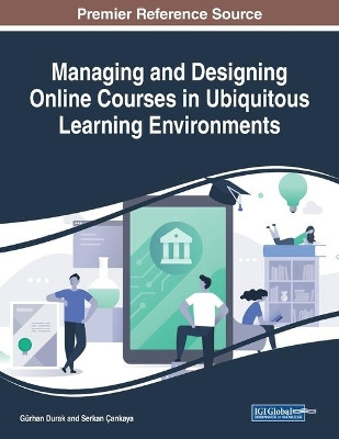 Managing and Designing Online Courses in Ubiquitous Learning Environments by Gurhan Durak 9781522597803