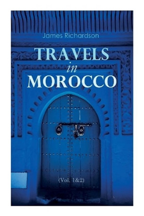 Travels in Morocco (Vol. 1&2): Complete Edition by James Richardson 9788027307845