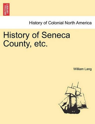 History of Seneca County, Etc. by William Lang 9781241336196