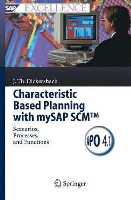 Characteristic Based Planning with mySAP SCM (TM): Scenarios, Processes, and Functions by Jorg Thomas Dickersbach 9783540257813