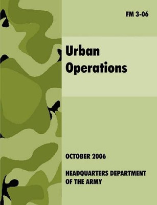 Urban Operations: The Official U.S.Army Field Manual FM 3-06 by U.S. Department of the Army 9781907521492