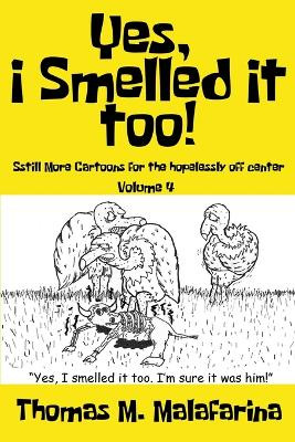Yes, I Smelled It Too! Volume 4: Still More Cartoons for the Hopelessly Off-Center by Thomas M Malafarina 9798888190036