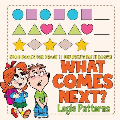 What Comes Next? Logic Patterns - Math Books for Grade 1 - Children's Math Books by Baby Professor 9781541926257