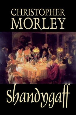 Shandygaff by Christopher Morley, Fiction, Classics, Literary by Christopher Morley 9781598185744