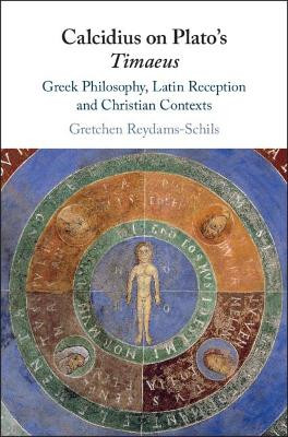 Calcidius on Plato's Timaeus: Greek Philosophy, Latin Reception, and Christian Contexts by Gretchen Reydams-Schils 9781108420563