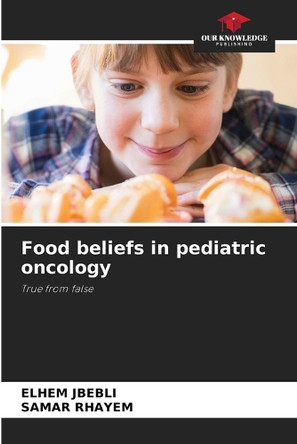 Food beliefs in pediatric oncology by Elhem Jbebli 9786207912513