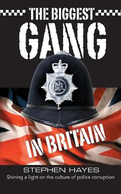 The Biggest Gang in Britain - Shining a Light on the Culture of Police Corruption by Stephen Hayes 9781781486061
