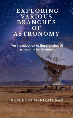 Exploring Various Branches of Astronomy by Kanchana Munirathnam 9798887493589