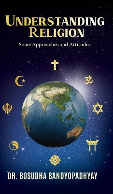 Understanding Religion: Some Approaches and Attitudes by Bosudha Bandyopadhyay 9789356110755