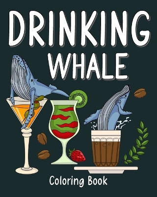 Drinking Whale Coloring Book: Animal Painting Pages with Many Coffee and Cocktail Drinks Recipes by Paperland 9798211302013