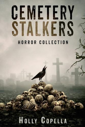 Cemetery Stalkers: Horror Collection by Holly Copella 9781947694033