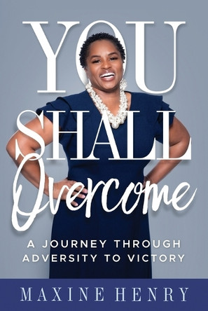 You Shall Overcome: A Journey Through Adversity to Victory by Maxine Henry 9781562296476