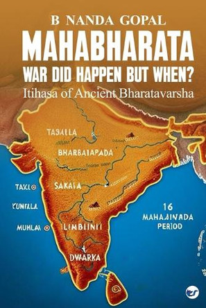 Mahabharata War did happen but When?: Itihasa of Ancient Bharatavarsha by B Nanda Gopal 9789367076576