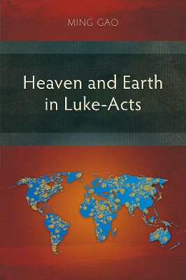 Heaven and Earth in Luke-Acts by Ming Gao 9781783683475