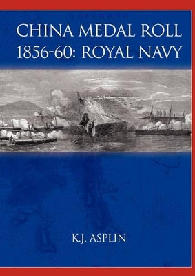 China Medal Roll 1856-60: Royal Navy: Including Indian Marine by K. J Asplin 9781902366326