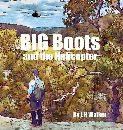 Big Boots and the Helicopter by L K Walker 9781763612648