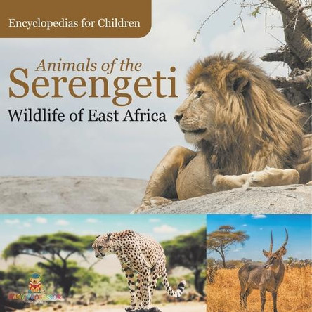 Animals of the Serengeti Wildlife of East Africa Encyclopedias for Children by Baby Professor 9798869445421