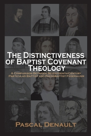 The Distinctiveness of Baptist Covenant Theology by Pascal Denault 9781599253251
