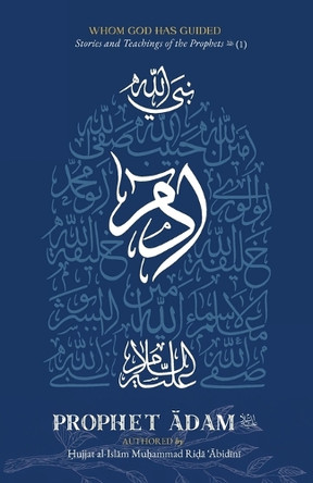 Whom God Has Guided: Stories and Teachings of the Prophets (as) Book 1: Prophet &#256;dam (as) by Mu&#7717;ammad Ri&#7693;&#257; &#703;&#256;bid&#299;n&#299; 9781956276572