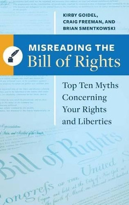 Misreading the Bill of Rights: Top Ten Myths Concerning Your Rights and Liberties by Kirby Goidel 9781440832338