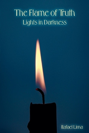 The Flame of Truth: Lights in Darkness by Rafael Lima 9798223689485