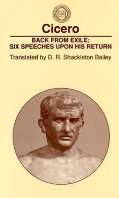 Back From Exile: Six Speeches Upon His Return by Marcus Tullius Cicero 9781555406271