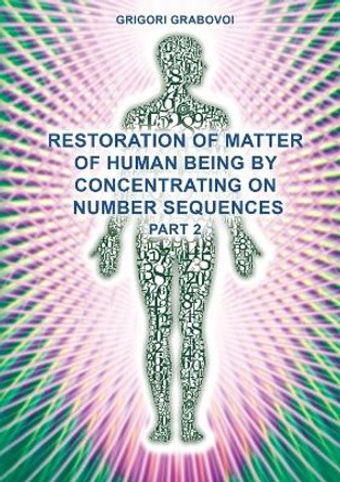 Restoration of Matter of Human Being by Concentrating on Number Sequences (Part 2) by Grigori Grabovoi 9783943110753