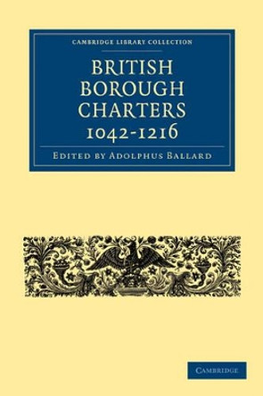 British Borough Charters 1042-1216 by Adolphus Ballard 9781108010337