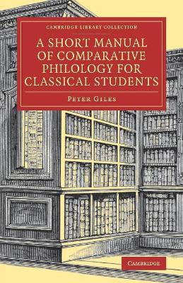 A Short Manual of Comparative Philology for Classical Students by Peter Giles 9781108082105