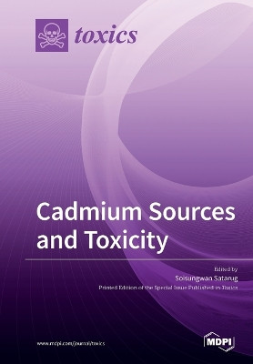 Cadmium Sources and Toxicity by Soisungwan Satarug 9783038979845