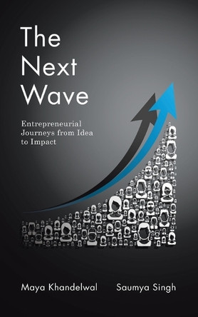 The Next Wave: Entrepreneurial Journeys from Idea to Impact by Maya Khandelwal 9781543709827