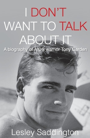 I Don't Want to Talk About It: A Biography of AIDS Warrior Tony Carden by Lesley Saddington 9781923007963