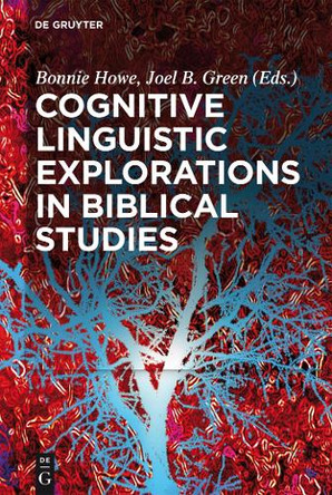 Cognitive Linguistic Explorations in Biblical Studies by Bonnie G. Howe 9783110349788