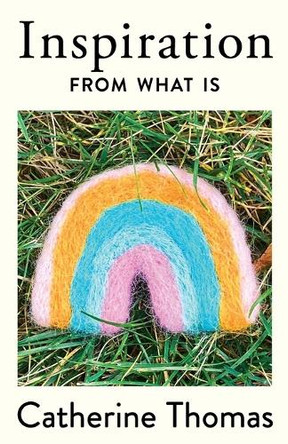 Inspiration From What Is by Catherine Thomas 9798218465681