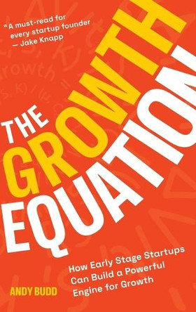 The Growth Equation: How Early Stage Startups Can Build a Powerful Engine for Growth by Andy Budd 9781068746123