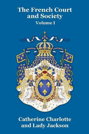 The French Court and Society Vol. I by Catherine Charlotte 9781479434961