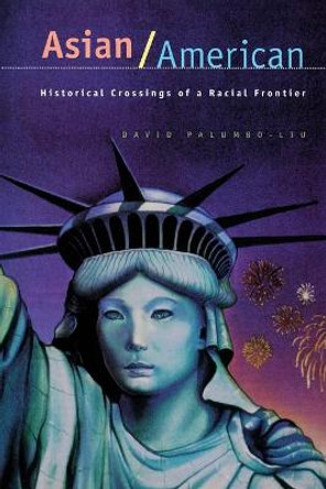 Asian/American: Historical Crossings of a Racial Frontier by David Palumbo-Liu