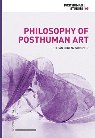 Philosophy of Posthuman Art by Stefan Lorenz Sorgner 9783796545689